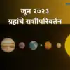 Grah Rashi Parivartan in June 2023 Positive Impact On Mesh Mithun Kanya ...