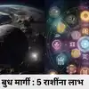 बुध 7 एप्रिलला मार्गी होणार ! या 5 राशींसाठी भरघोस लाभ