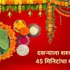 Dussehra 2026 : दसऱ्याला शस्त्रपूजनाचा 45 मिनिटांचा शुभ मुहूर्त ! जाणून घ्या मुहूर्ताची वेळ व संपूर्ण पूजेचा विधी !