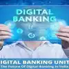 Digital Banking Units,आता बँकेत जाण्याची गरज नाही, देशात डिजिटल बँकिंग ...