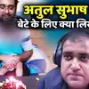 अतुल सुभाष ने बेटे के लिए छोड़ी चिट्ठी,'बेटा! तुम्हारा चेहरा याद नहीं ...