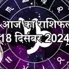Aaj Ka Rashifal,18 December 2024| Horoscope Today, 18 December 2024 ...