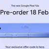 Google Pixel 10a प्री-ऑर्डर करने पर 2 हजार की छूट, लॉन्‍च से ठीक पहले जानें कौन से फीचर्स हाेंगे खास