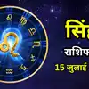 आज का सिंह राशिफल (Aaj Ka Singh Rashifal) 15 जुलाई 2026 : आज मनोरंजन और खर्चों पर थोड़ा अंकुश लगाएं