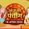 Aaj Ka Panchang आज का पंचांग 18 अगस्त 2026 : आज सावन शुक्ल षष्ठी तिथि, जानें पूजा के लिए मुहूर्त का समय