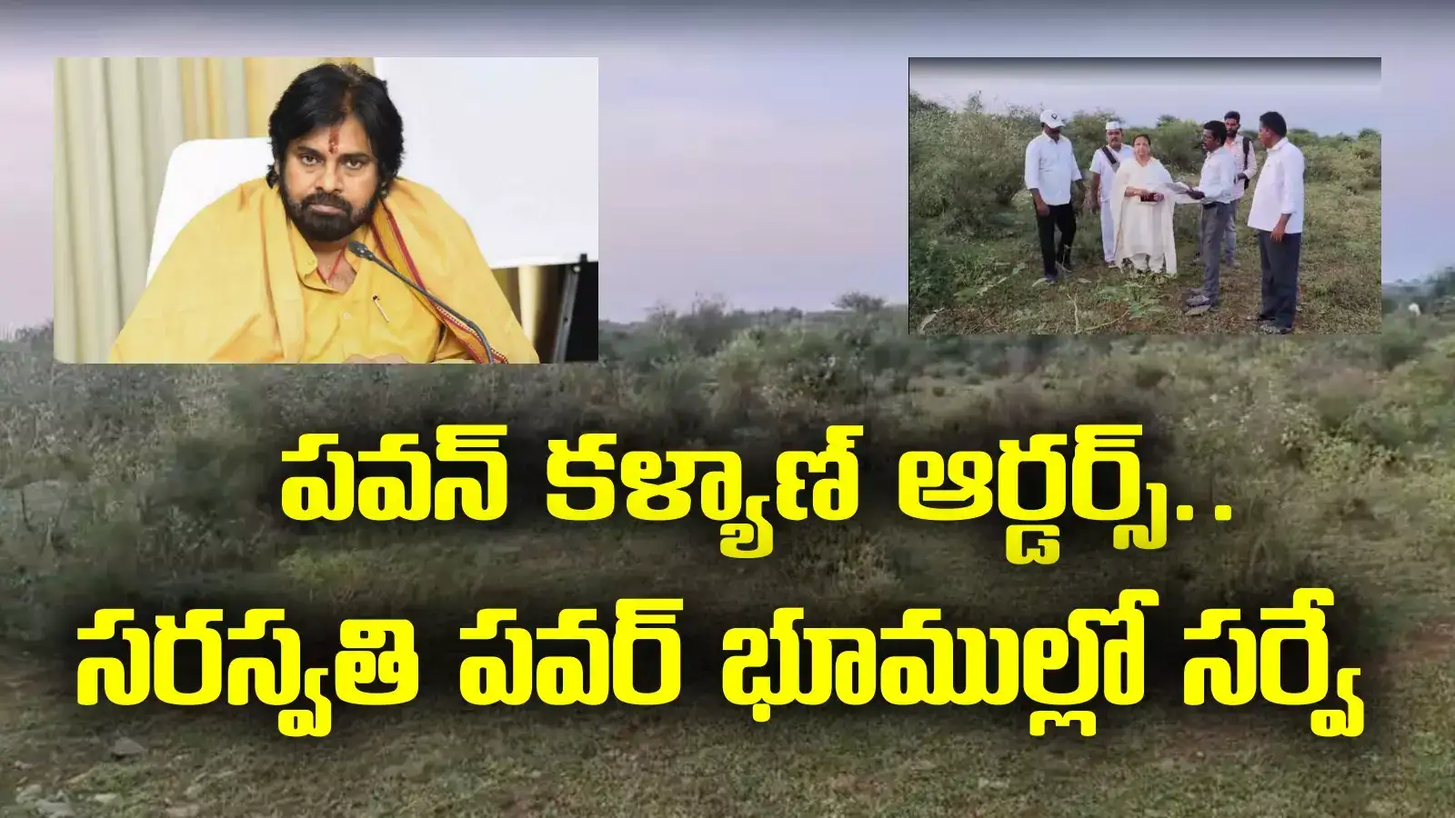 పవన్ కళ్యాణ్ ఆదేశాలతో రంగంలోకి అధికారులు.. సరస్వతి పవర్ భూముల్లో సర్వే