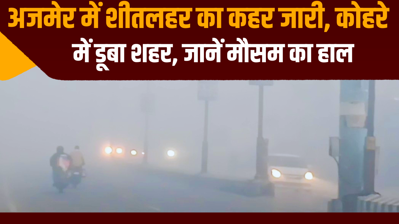 अजमेर में शीतलहर का कहर जारी, कोहरे में डूबा शहर, जानें मौसम का हाल - ajmer cold wave continues submerged in fog rajasthan weather condition - Navbharat Times