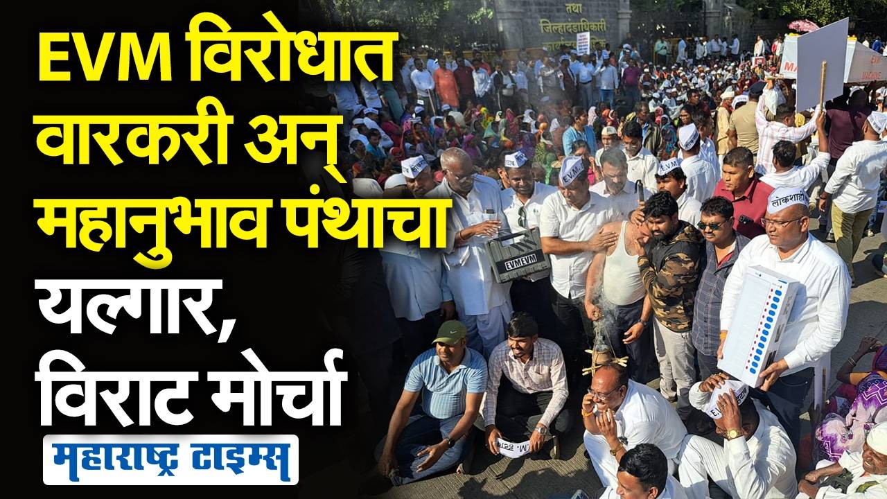 EVM विरोधात वारकरी संप्रदाय अन् महानुभाव पंथाचा विराट मोर्चा…ईव्हीएम हटवण्याची मागणी