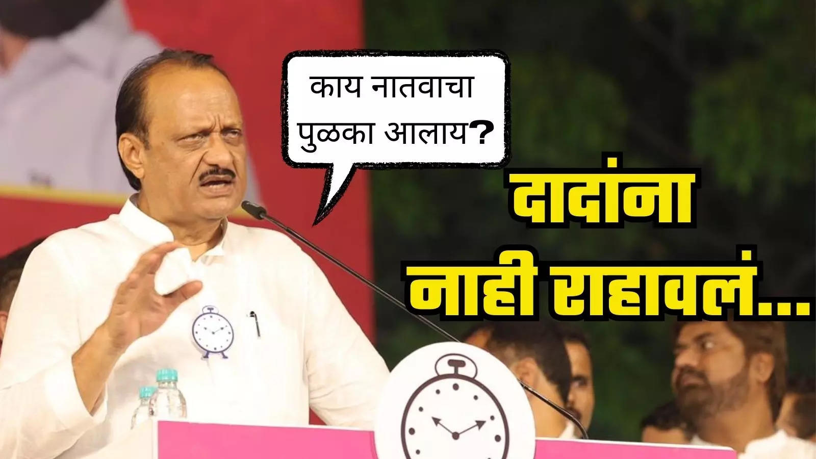 Ajit Pawar : ‘काय नातवाचा पुळका आलाय, मी काय खाताडा-पिताडा आहे का?’; अजित पवारांकडून मनातील खदखद व्यक्त