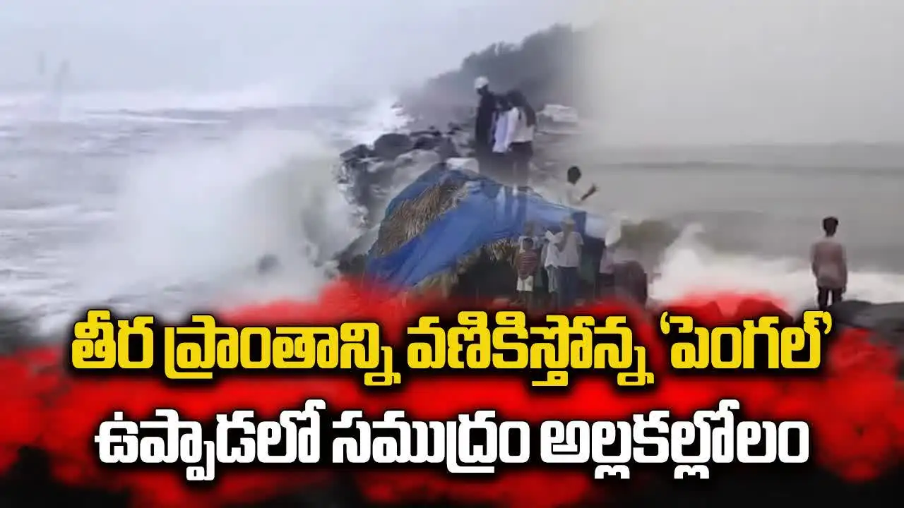 ఉప్పాడలో అల్లకలోలం.. వణికిస్తోన్న ఫెంగల్ తుఫాను