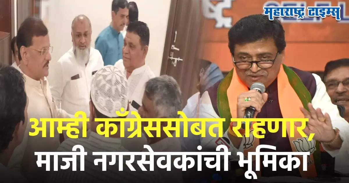 अशोक चव्हाणांच्या शब्दाबाहेर गेलो नाही पण आम्ही काँग्रेस सोबत, नांदेडचे माजी नगरसवेक मुंबईत