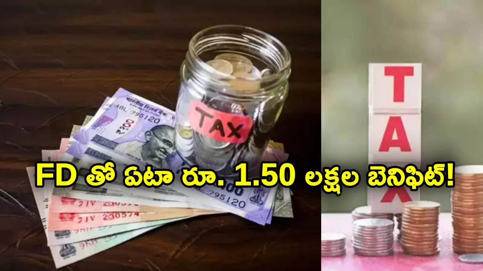 Section 80c: ఫిక్స్‌డ్ డిపాజిట్లతో భారీగా పన్ను ఆదా.. ఏటా రూ. 1.50 లక్షల బెనిఫిట్.. పూర్తి వివరాలివే..!