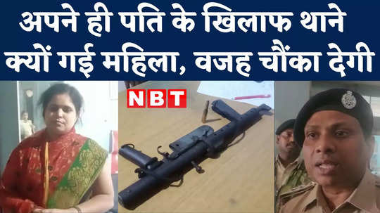 bihar woman alleged husband brought illegal weapon case registered police watch video