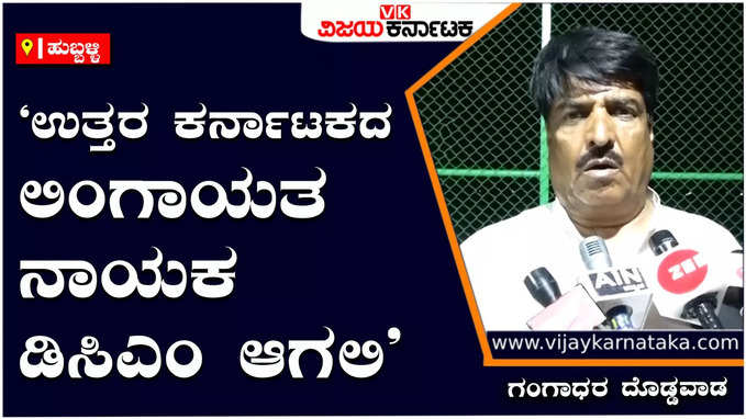 ಹುಬ್ಬಳ್ಳಿ:  ಲಿಂಗಾಯತರಿಗೆ ಡಿಸಿಎಂ ಹುದ್ದೆ ನೀಡಿ- ಗಂಗಾಧರ ದೊಡ್ಡವಾಡ