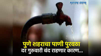 Pune News: पुणेकरांना पाणी जपून वापरावं लागणार, दर गुरुवारी शहराचा पाणीपुरवठा बंद, महापालिकेनं सांगितलं कारण