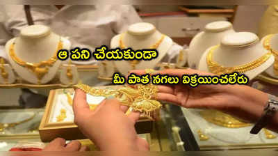 Gold: మీ పాత బంగారు నగలు విక్రయించాలా? ఇలా చేయండి.. లేదంటే కుదరదు!