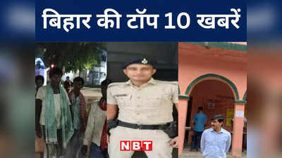 Bihar Top 10 News Today: नवादा में वज्रपात से दो लोगों की मौत, छपरा में मनचलों से परेशान युवती ने किया सुसाइड