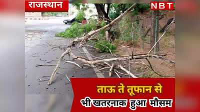 ताऊ ते तूफान से भी खतरनाक हुआ मौसम, राजस्थान के 25 जिलों में आसमान से आफत की चेतावनी