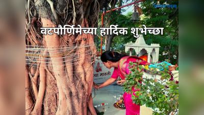 Vat Purnima Wishes in Marathi: वटपौर्णिमेला या शुभेच्छांचा होईल उपयोग, वाचा आणि पाठवा