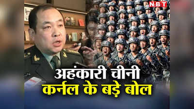चीन की बराबरी नहीं कर सकता भारत, इसलिए भारतीय सेना से हमें खतरा नहीं, चीनी कर्नल का अहंकार तो देख‍िए
