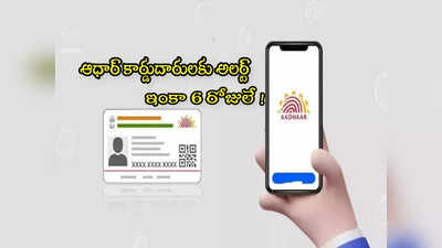 Aadhaar Card Update: ఆధార్ ఉన్న వారికి అలర్ట్.. ఇంకా 6 రోజులే ఛాన్స్.. త్వరపడండి మరి!