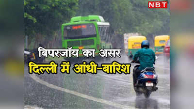 बिपरजॉय की आहट से दिल्लीवालों को मिलेगी गर्मी से राहत, आंधी के साथ बारिश के आसार