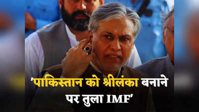 पाकिस्तान को डिफॉल्ट होता देखना चाहता है IMF... झुंझलाए इशाक डार बोले- हमें श्रीलंका बनाना चाहते हैं!