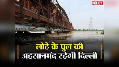 Old Yamuna Bridge:लोहे के पुल की अहसानमंद रहेगी दिल्ली, अब आराम करेगा 150 साल पुराना यह पुल