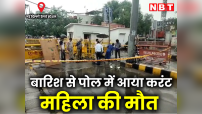 दिल्ली : बारिश से पोल में आया करंट, रेलवे स्टेशन पर हो गई महिला की मौत