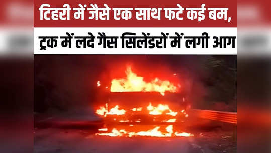 tehri fire in truck full of gas cylinders driver escaped latest news update