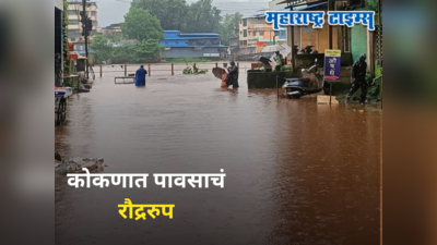 Maharashtra Weather News : कोकणात पावसाचे रौद्र रूप, २ गावांचा संपर्क तुटला, वाहतूक ठप्प; शहरात ४ फूट पाणी