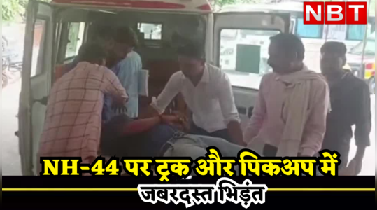 Dholpur News :  NH-44 पर ट्रक और पिकअप में जबरदस्त  भिड़ंत, 1 दर्जन से अधिक लोग घायल