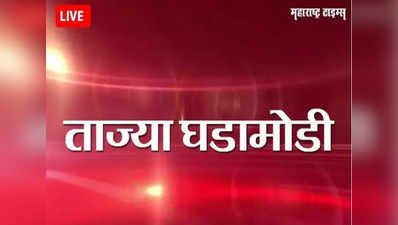 Marathi News LIVE Updates: महाराष्ट्रातील ताज्या घडामोडींचे अपडेट्स