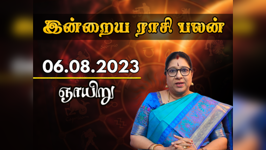 இன்றைய ராசி பலன் (06 ஆகஸ்ட் 2023)