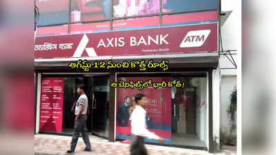 Axis Bank: యాక్సిస్ బ్యాంక్ కస్టమర్లకు బిగ్ షాక్.. నేటి నుంచి కొత్త రూల్స్.. ఆ బెనిఫిట్స్‌లో కోత! 