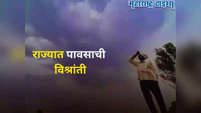 Maharashtra Weather Update : राज्यात आणखी आठवडाभर पाऊस नाहीच, वाचा हवामान तत्ज्ञांचा अंदाज
