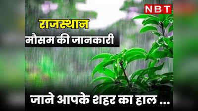 Rajasthan Weather Update : राजस्थान में फिर बरसेंगे बादल, तेज धूप के बाद लोगों को मिलेगी इस दिन से राहत, जाने आपके शहर का हाल