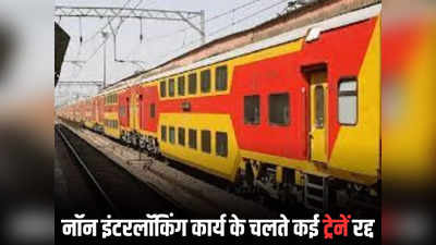 Indian Railway: नॉन इंटरलॉकिंग कार्य के चलते कई ट्रेनें रद्द, कुछ का बदला समय, देखें पूरी लिस्ट