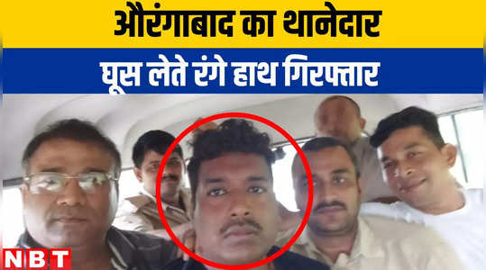 Aurangabad SHO Arrest : औरंगाबाद का थानेदार घूस लेते गिरफ्तार, निगरानी की टीम ने दबोचा