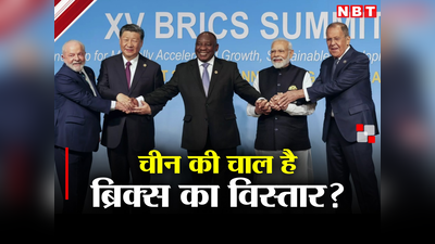 भारत या चीन, ब्रिक्‍स के विस्‍तार से किसे होगा फायदा, शी जिनपिंग ने चली है पाकिस्‍तान वाली चाल? समझें