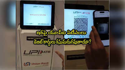 UPI ATM: ఇక యూపీఐ ఏటీఎంలు.. డెబిట్ కార్డు లేకున్నా క్యాష్ విత్ డ్రా.. ఎలాగో మీరే చూడండి!