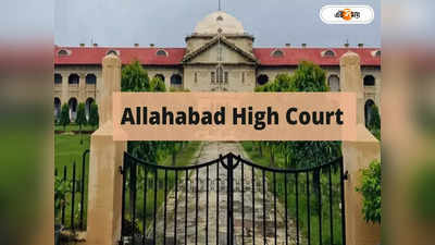 Allahabad High Court : সঙ্গী বাছাইয়ে সন্তানের সিদ্ধান্তে মা-বাবার হস্তক্ষেপ সঠিক নয়, পর্যবেক্ষণ হাইকোর্টের
