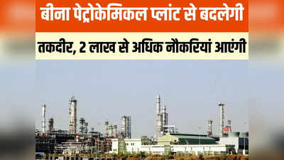 Bina Petrochemical: 2.15 लाख नौकरी, 50,000 करोड़ रुपए का निवेश... बीना पेट्रो केमिकल प्लांट से बदल जाएगी बुंदेलखंड की तकदीर