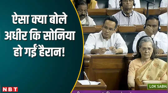 संसद में ऐसा क्या बोले अधीर रंजन कि सोनिया भी हैरान नजर आईं, देखिए वीडियो