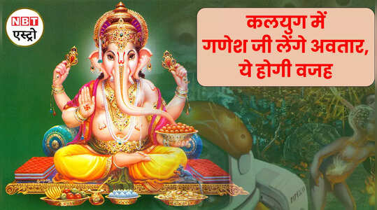 Ganesha Purana गणेश जी लेंगे कलयुग में अवतार, ये होंगे कारण | NBT Life