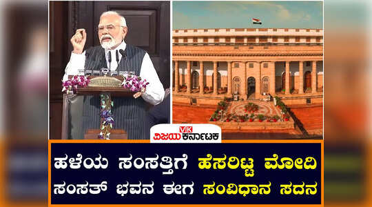ಹಳೆಯ ಸಂಸತ್ ಕಟ್ಟಡದಲ್ಲಿ ಪ್ರಧಾನಿ ಮೋದಿ ಕೊನೆಯ ಭಾಷಣ, ಸದನಕ್ಕೆ ಹೊಸ ಹೆಸರು