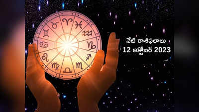 Horoscope Today 12 October 2023 ఈరోజు ఓ రాశి వారు పెట్టుబడుల నుంచి మంచి రాబడి పొందుతారు..!