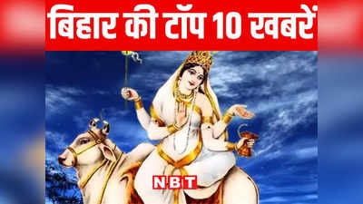 Bihar Top 10 News Today: शारदीय नवरात्र का पहला दिन आज, प्रदेश भर में दुर्गा पूजा की धूम, माता के पहले रूप शैलपुत्री की पूजा शुरू