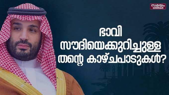 Saudi Crown Prince MBS interview: സൗദിയുടെ പുതിയ വികസന കാഴ്ചപാടുകൾ