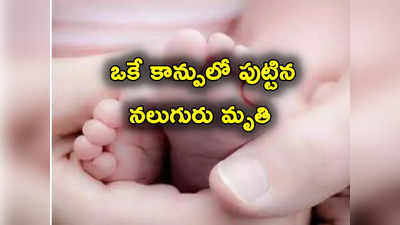 ఒకే కాన్పులో జన్మించిన న‌లుగురు శిశువులు.. గంట‌ల వ్య‌వ‌ధిలోనే పిల్లలు మృతి 